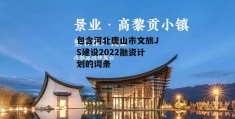 包含河北唐山市文旅JS建设2022融资计划的词条