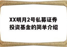 XX明月2号私募证券投资基金的简单介绍