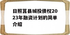 日照莒县城投债权2023年融资计划的简单介绍