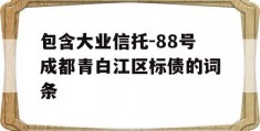 包含大业信托-88号成都青白江区标债的词条