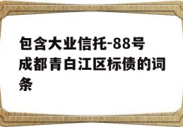 包含大业信托-88号成都青白江区标债的词条