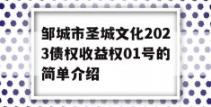 邹城市圣城文化2023债权收益权01号的简单介绍