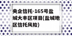 央企信托-165号盐城大丰区项目(盐城地区信托风险)