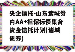 央企信托-山东诸城券内AA+担保标债集合资金信托计划(诸城 债券)