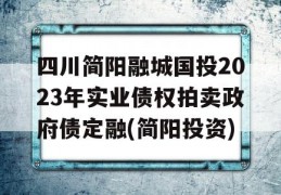 四川简阳融城国投2023年实业债权拍卖政府债定融(简阳投资)