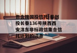 包含陕国投信托-秦创投长秦136号陕西西安沣东非标政信集合信托计划的词条