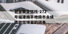 包含央企信托-272号福建南平地级市永续债政信项目的词条