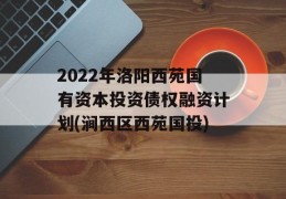 2022年洛阳西苑国有资本投资债权融资计划(涧西区西苑国投)