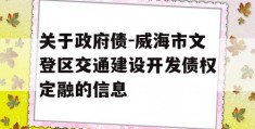 关于政府债-威海市文登区交通建设开发债权定融的信息