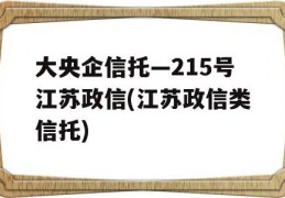 大央企信托—215号江苏政信(江苏政信类信托)