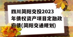 四川简阳交投2023年债权资产项目定融政府债(简阳交通规划)