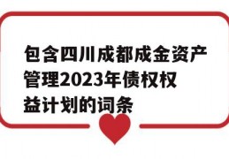 包含四川成都成金资产管理2023年债权权益计划的词条