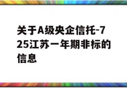 关于A级央企信托-725江苏一年期非标的信息