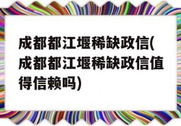 成都都江堰稀缺政信(成都都江堰稀缺政信值得信赖吗)