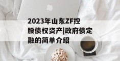 2023年山东ZF控股债权资产|政府债定融的简单介绍