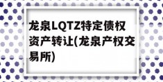 龙泉LQTZ特定债权资产转让(龙泉产权交易所)