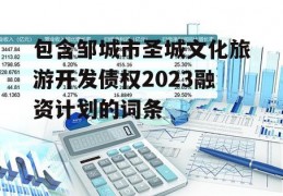 包含邹城市圣城文化旅游开发债权2023融资计划的词条