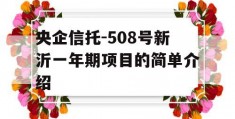 央企信托-508号新沂一年期项目的简单介绍