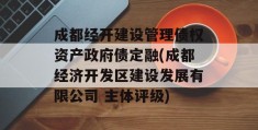 成都经开建设管理债权资产政府债定融(成都经济开发区建设发展有限公司 主体评级)