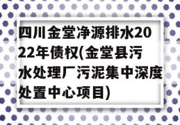 四川金堂净源排水2022年债权(金堂县污水处理厂污泥集中深度处置中心项目)