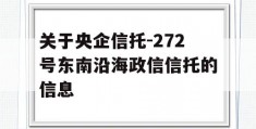 关于央企信托-272号东南沿海政信信托的信息