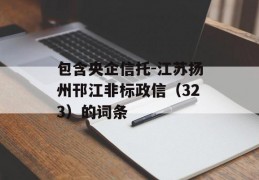 包含央企信托-江苏扬州邗江非标政信（323）的词条