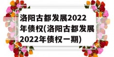 洛阳古都发展2022年债权(洛阳古都发展2022年债权一期)