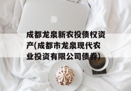 成都龙泉新农投债权资产(成都市龙泉现代农业投资有限公司债券)