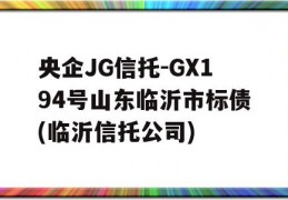 央企JG信托-GX194号山东临沂市标债(临沂信托公司)