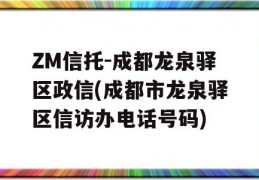 ZM信托-成都龙泉驿区政信(成都市龙泉驿区信访办电话号码)