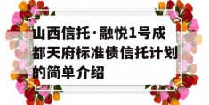 山西信托·融悦1号成都天府标准债信托计划的简单介绍