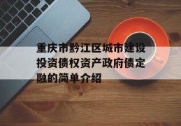 重庆市黔江区城市建设投资债权资产政府债定融的简单介绍