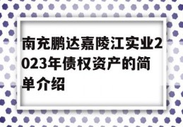 南充鹏达嘉陵江实业2023年债权资产的简单介绍