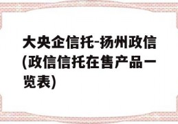 大央企信托-扬州政信(政信信托在售产品一览表)