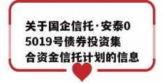 关于国企信托·安泰05019号债券投资集合资金信托计划的信息