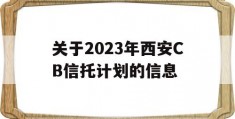 关于2023年西安CB信托计划的信息