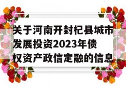 关于河南开封杞县城市发展投资2023年债权资产政信定融的信息