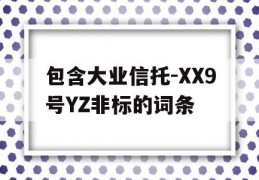 包含大业信托-XX9号YZ非标的词条