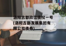 洛阳古都政信债权一号(洛阳古都发展集团有限公司债券)