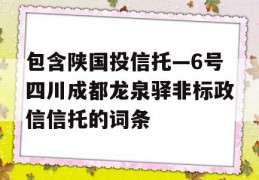 包含陕国投信托—6号四川成都龙泉驿非标政信信托的词条