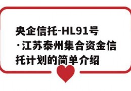 央企信托-HL91号·江苏泰州集合资金信托计划的简单介绍