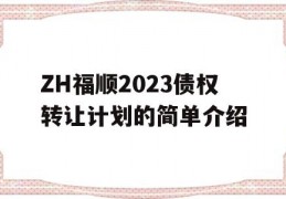 ZH福顺2023债权转让计划的简单介绍