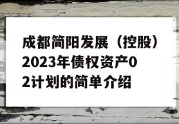 成都简阳发展（控股）2023年债权资产02计划的简单介绍