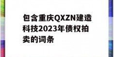 包含重庆QXZN建造科技2023年债权拍卖的词条