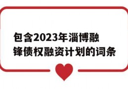 包含2023年淄博融锋债权融资计划的词条