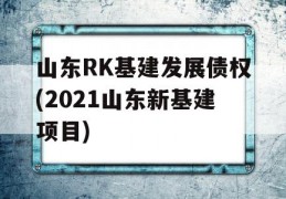 山东RK基建发展债权(2021山东新基建项目)