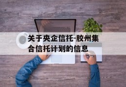 关于央企信托-胶州集合信托计划的信息