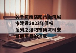 关于河南洛阳市金河城市建设2023年债权系列之洛阳市杨湾村安置房项目的信息