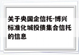 关于央国企信托-博兴标准化城投债集合信托的信息