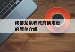 成都龙泉驿政府债定融的简单介绍